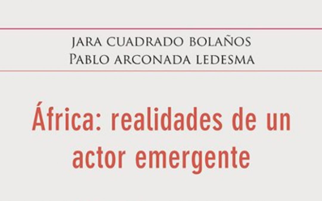 África: realidades de un actor emergente, una publicación para reflexionar sobre el papel de África en el siglo XXI